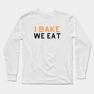 I bake We eat Long Sleeve T-Shirt